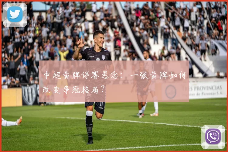 中超黄牌停赛悬念:一张黄牌如何改变争冠格局?