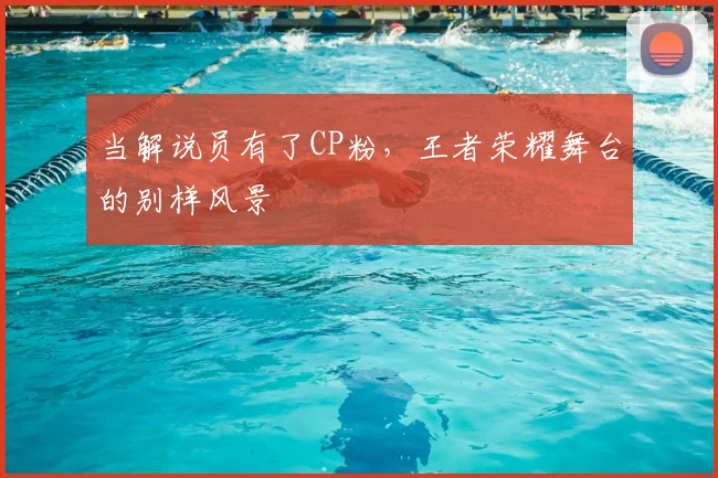 当解说员有了CP粉，王者荣耀舞台的别样风景